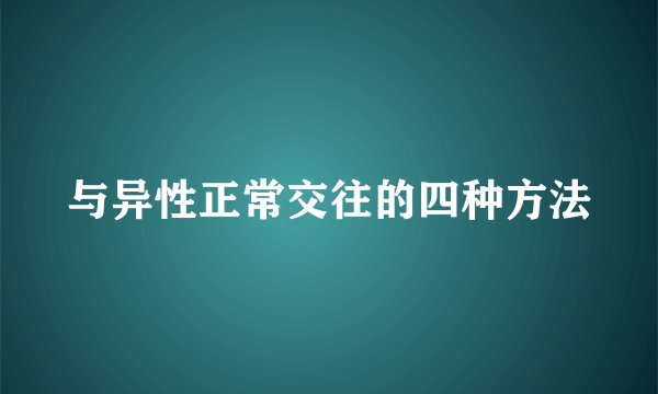 与异性正常交往的四种方法