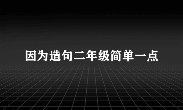 因为造句二年级简单一点