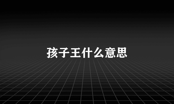 孩子王什么意思