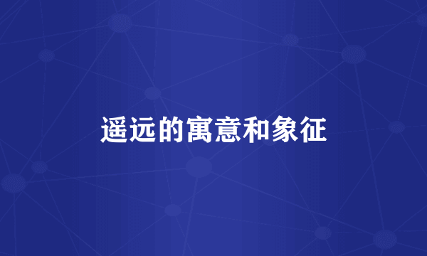 遥远的寓意和象征