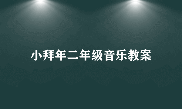 小拜年二年级音乐教案