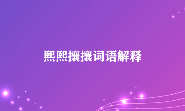 熙熙攘攘词语解释