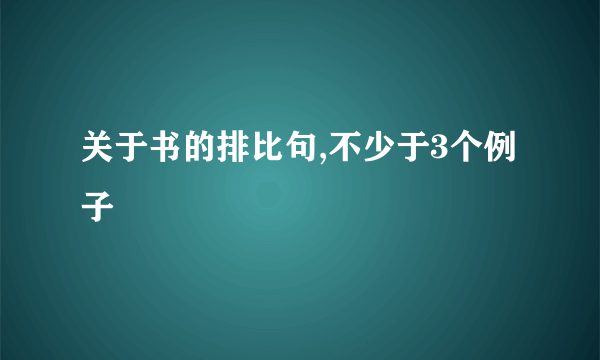 关于书的排比句,不少于3个例子