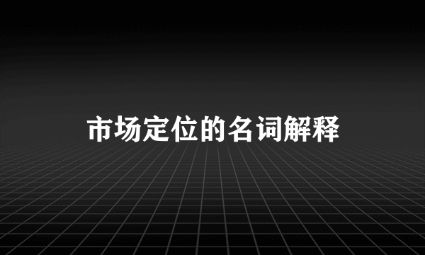 市场定位的名词解释