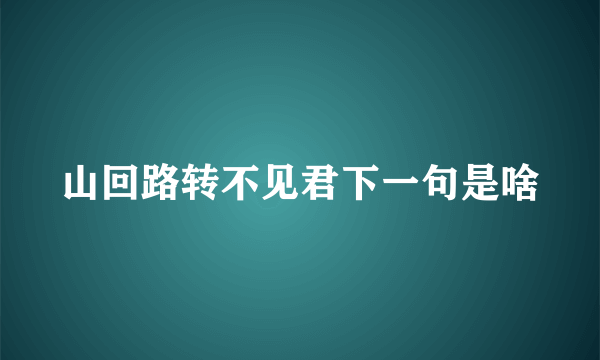 山回路转不见君下一句是啥