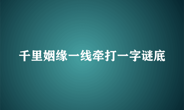 千里姻缘一线牵打一字谜底