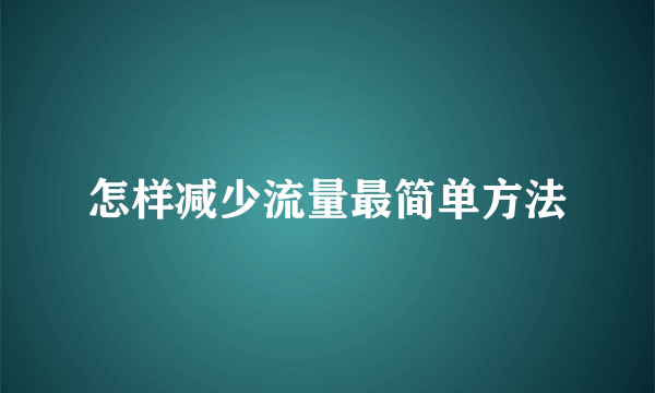 怎样减少流量最简单方法