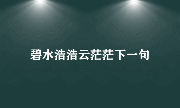 碧水浩浩云茫茫下一句