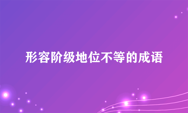 形容阶级地位不等的成语