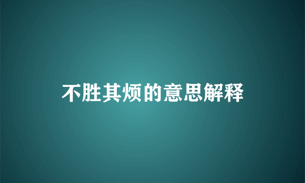 不胜其烦的意思解释