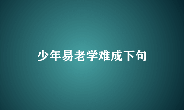少年易老学难成下句