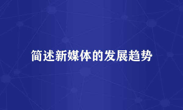 简述新媒体的发展趋势