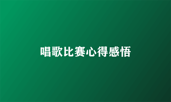 唱歌比赛心得感悟