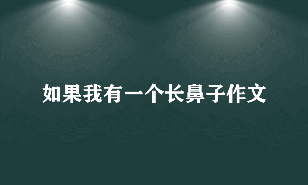 如果我有一个长鼻子作文