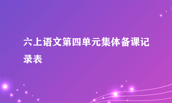 六上语文第四单元集体备课记录表