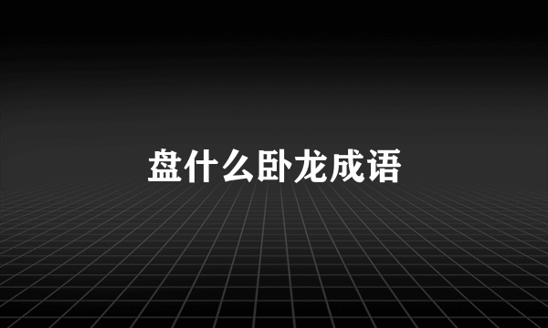 盘什么卧龙成语