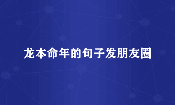 龙本命年的句子发朋友圈