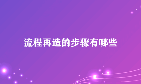 流程再造的步骤有哪些