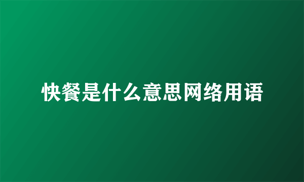 快餐是什么意思网络用语