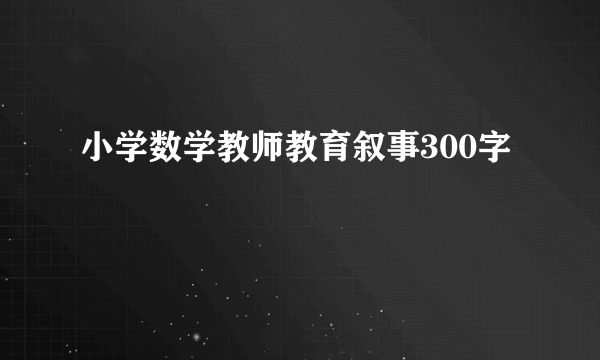 小学数学教师教育叙事300字