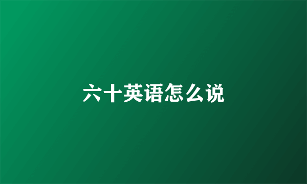 六十英语怎么说