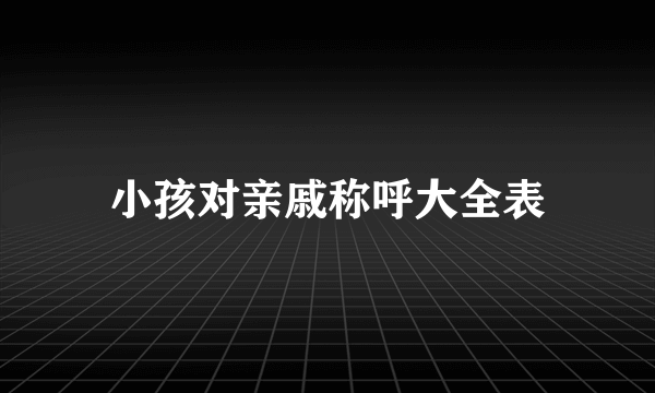 小孩对亲戚称呼大全表