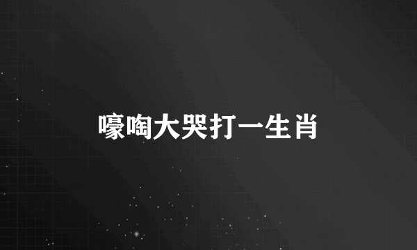 嚎啕大哭打一生肖