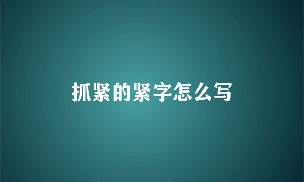 抓紧的紧字怎么写