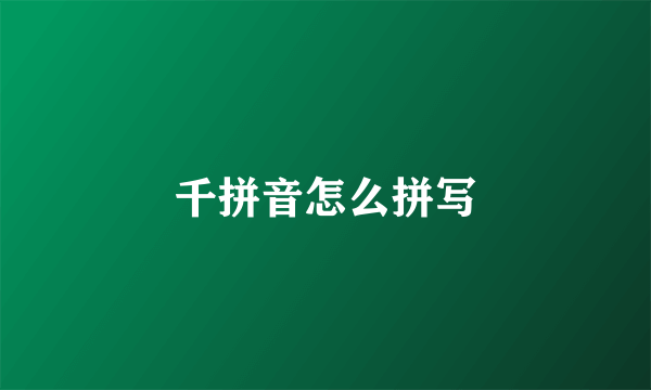 千拼音怎么拼写