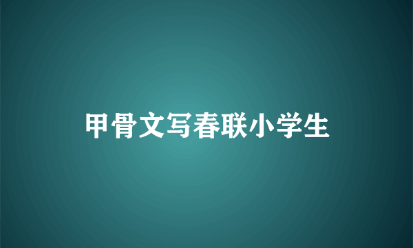 甲骨文写春联小学生
