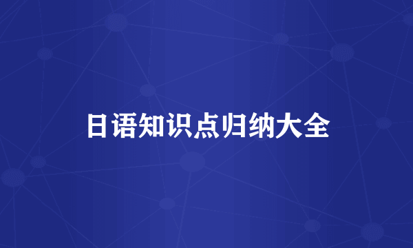 日语知识点归纳大全