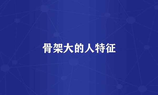 骨架大的人特征
