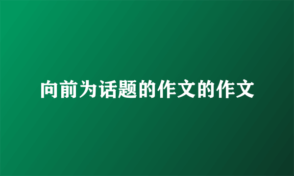 向前为话题的作文的作文