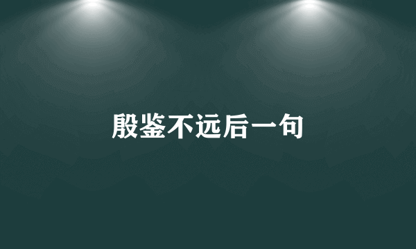 殷鉴不远后一句