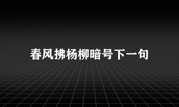 春风拂杨柳暗号下一句