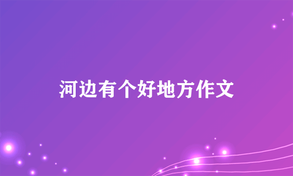 河边有个好地方作文