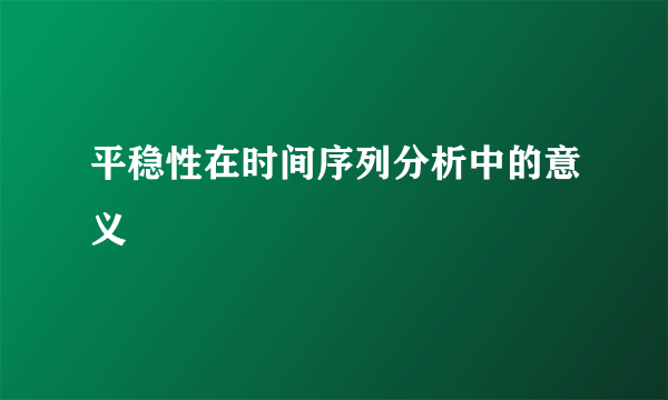 平稳性在时间序列分析中的意义