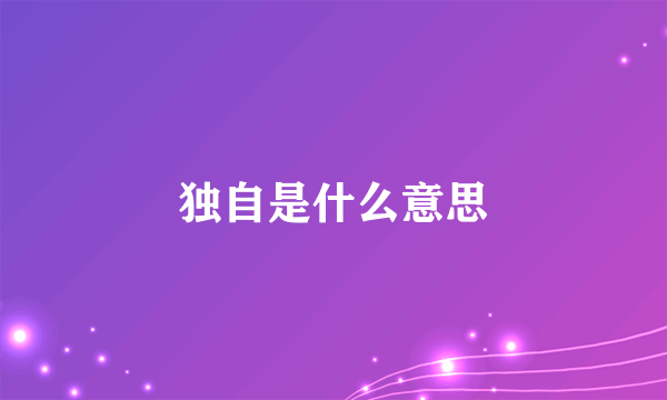 独自是什么意思