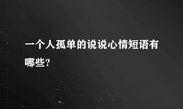 一个人孤单的说说心情短语有哪些?