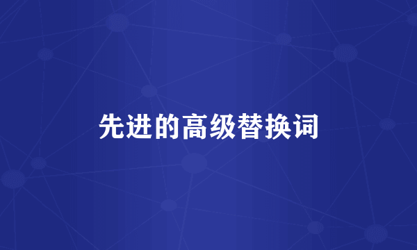 先进的高级替换词