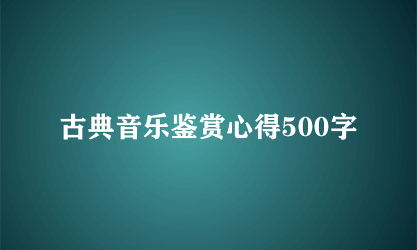 古典音乐鉴赏心得500字
