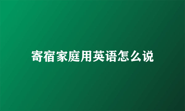 寄宿家庭用英语怎么说
