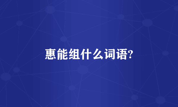 惠能组什么词语?