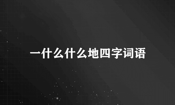 一什么什么地四字词语