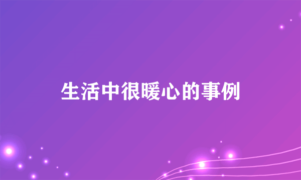 生活中很暖心的事例