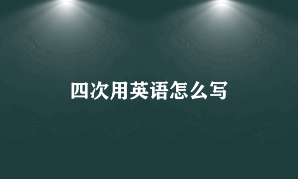 四次用英语怎么写