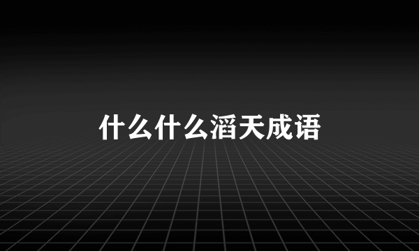 什么什么滔天成语