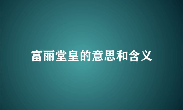 富丽堂皇的意思和含义