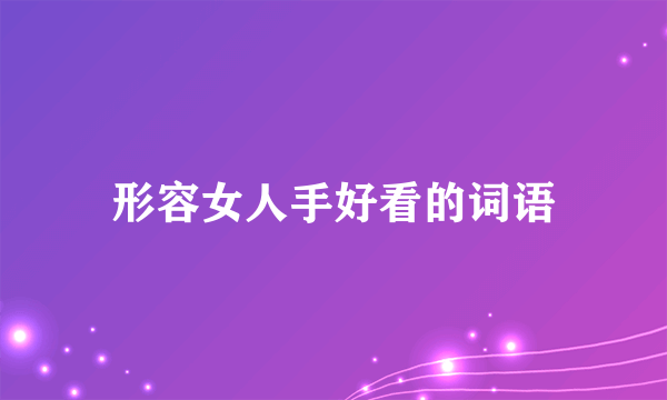形容女人手好看的词语