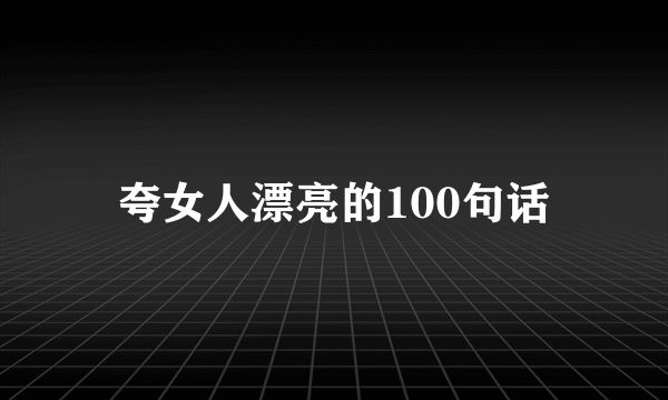 夸女人漂亮的100句话